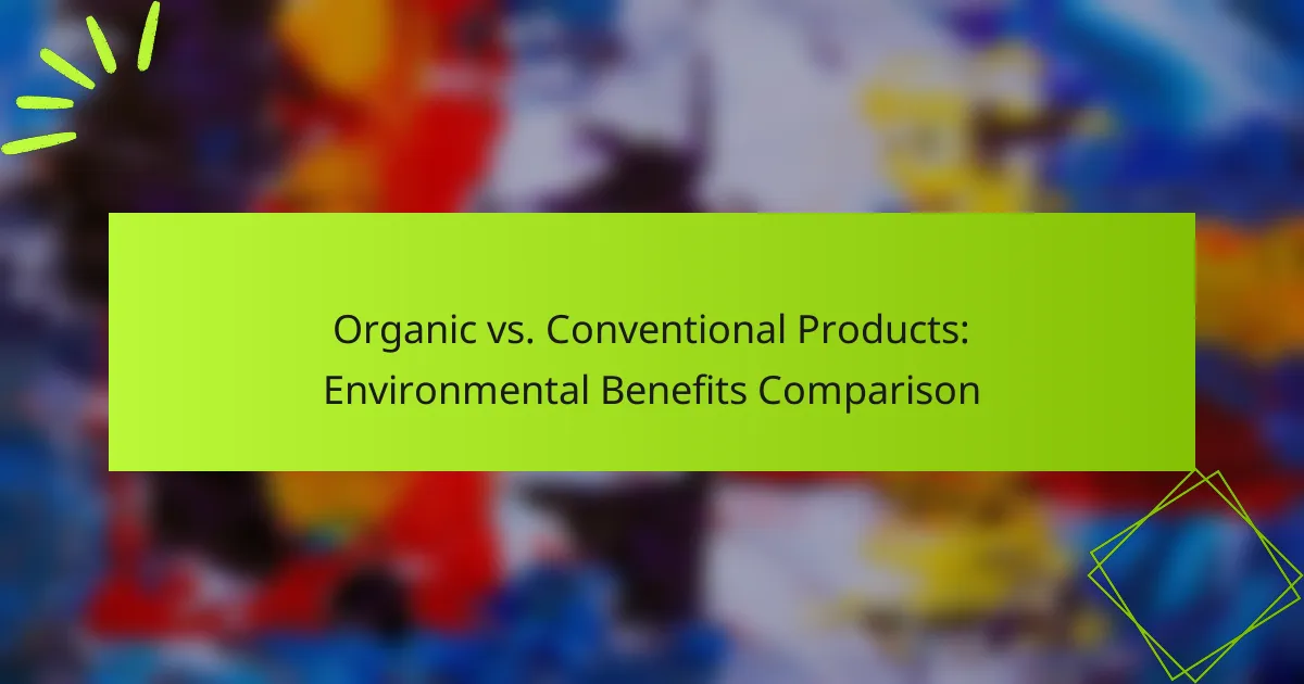 Organic vs. Conventional Products: Environmental Benefits Comparison