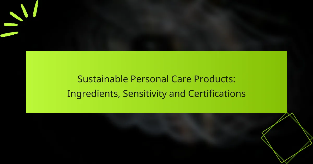 Sustainable Personal Care Products: Ingredients, Sensitivity and Certifications