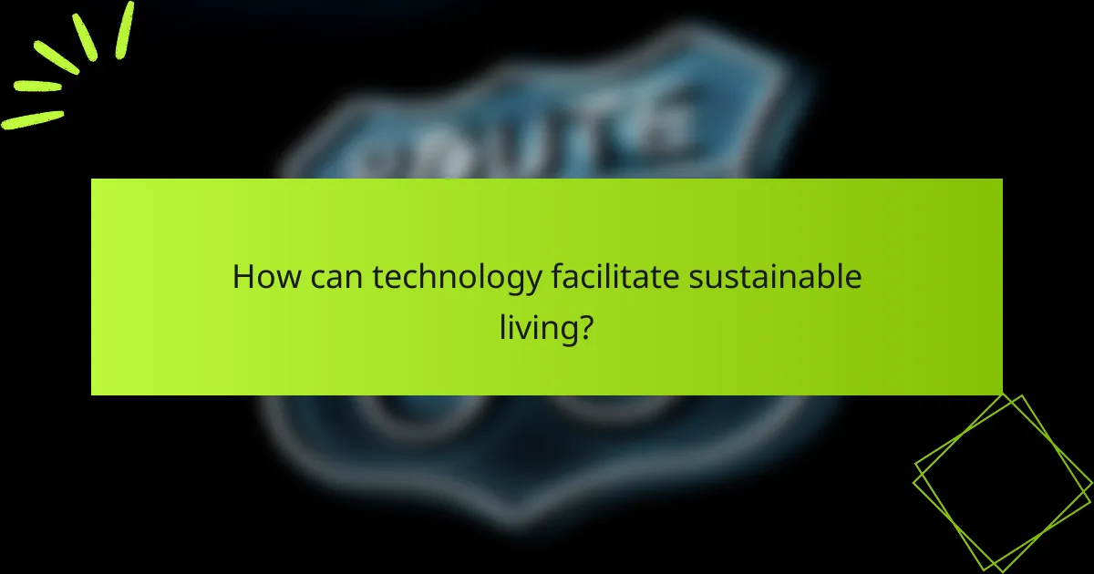 How can technology facilitate sustainable living?