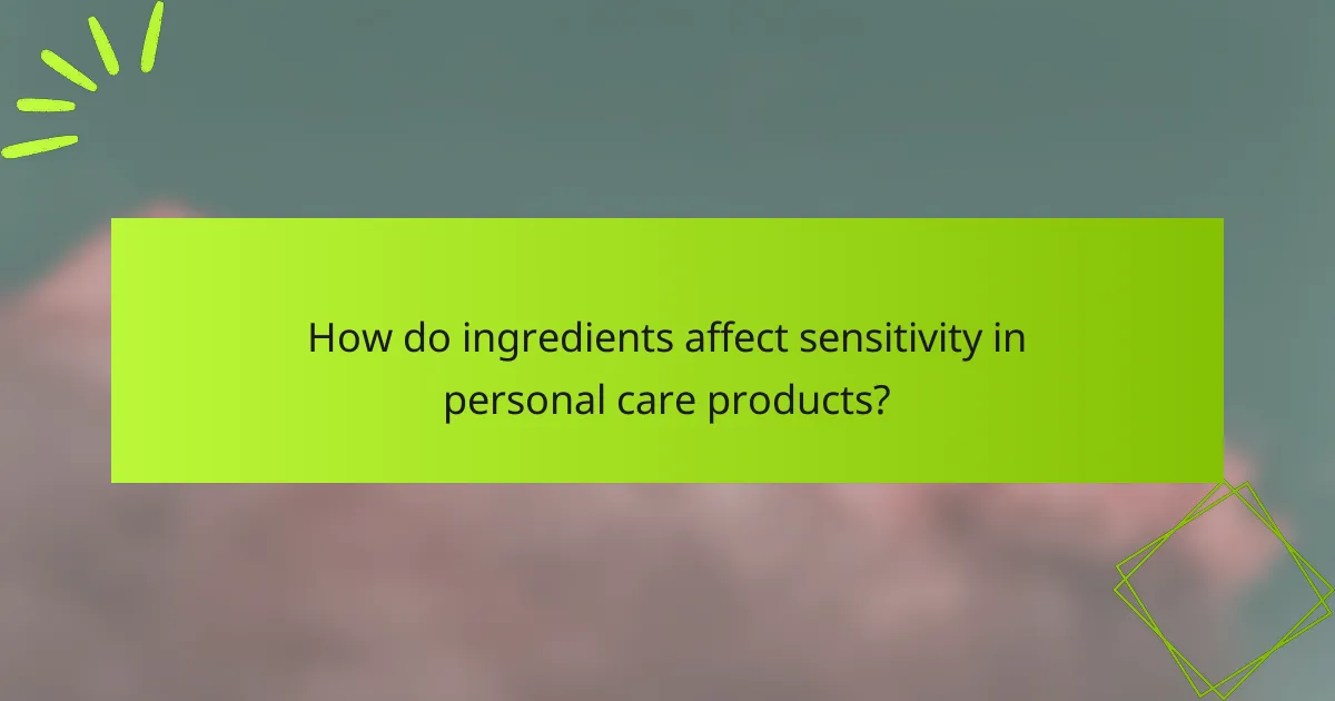 How do ingredients affect sensitivity in personal care products?