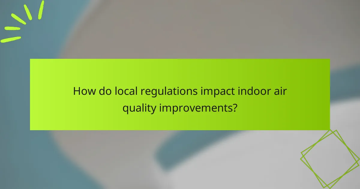 How do local regulations impact indoor air quality improvements?