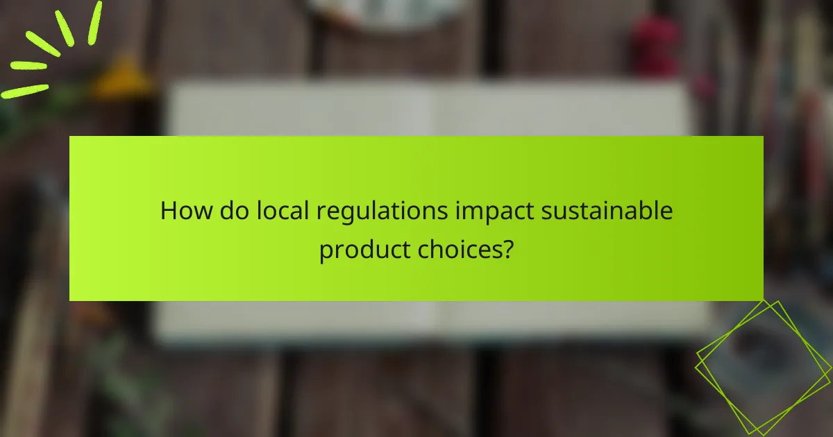 How do local regulations impact sustainable product choices?