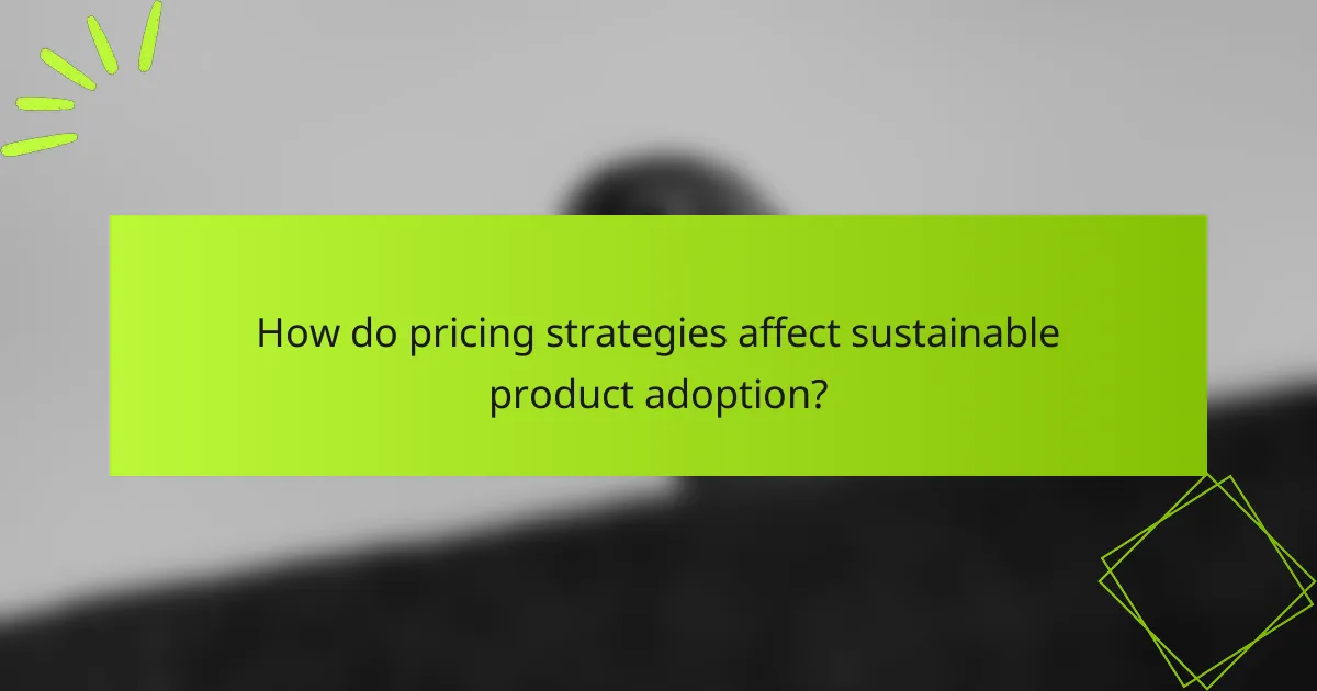 How do pricing strategies affect sustainable product adoption?