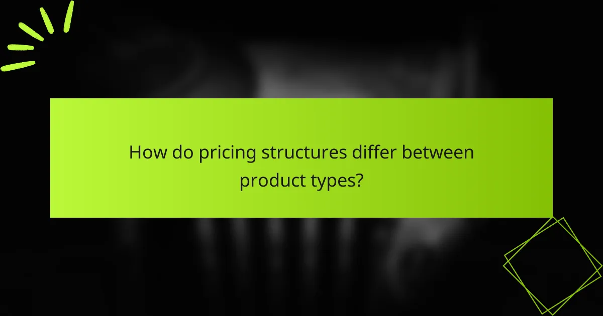 How do pricing structures differ between product types?