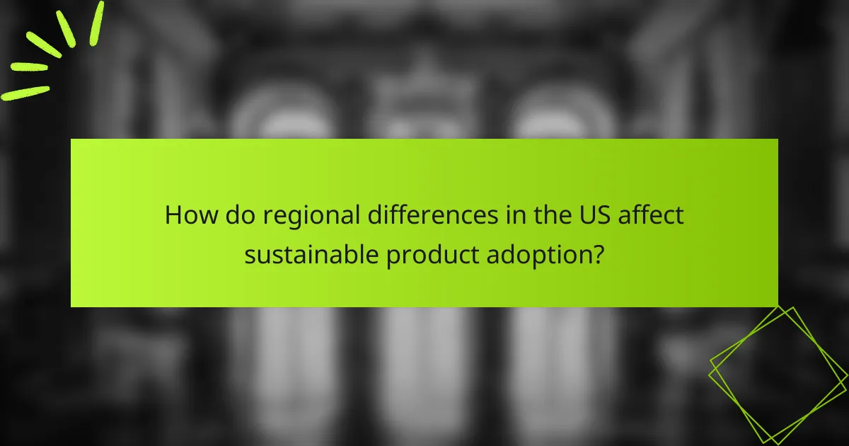 How do regional differences in the US affect sustainable product adoption?