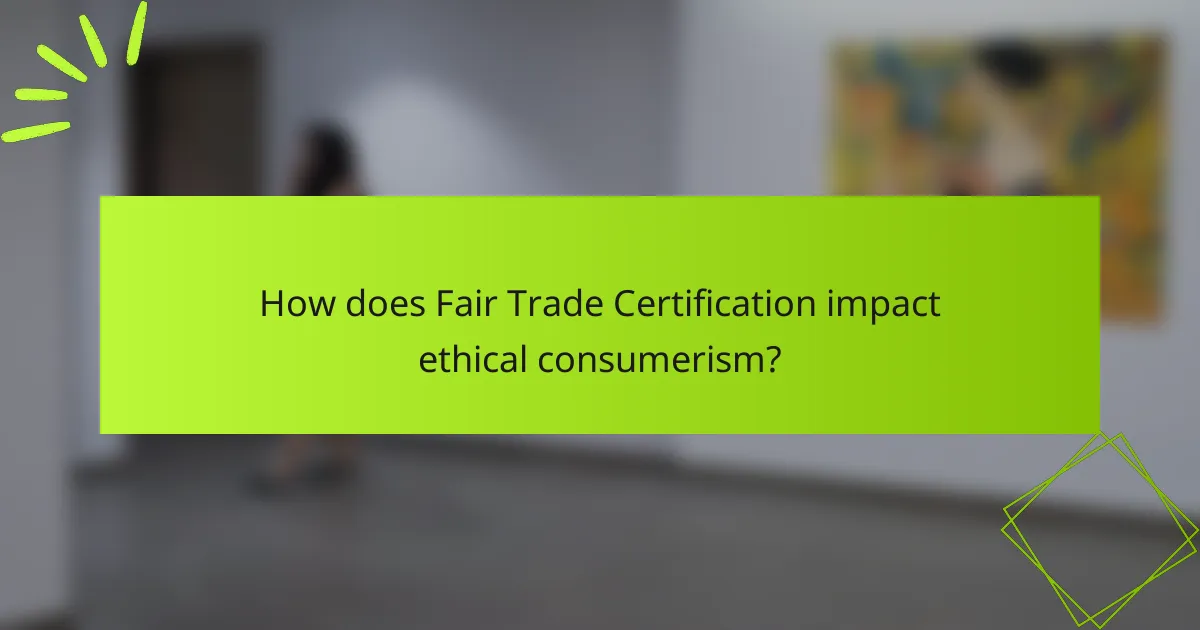 How does Fair Trade Certification impact ethical consumerism?