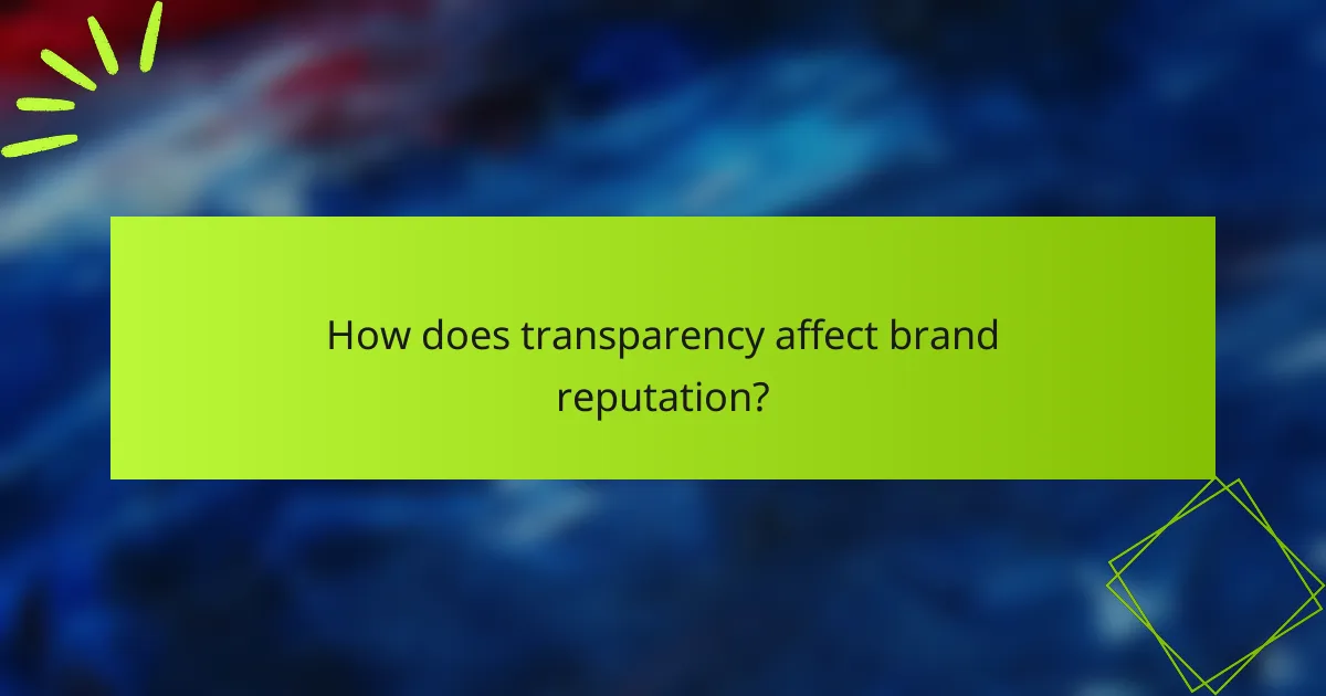 How does transparency affect brand reputation?