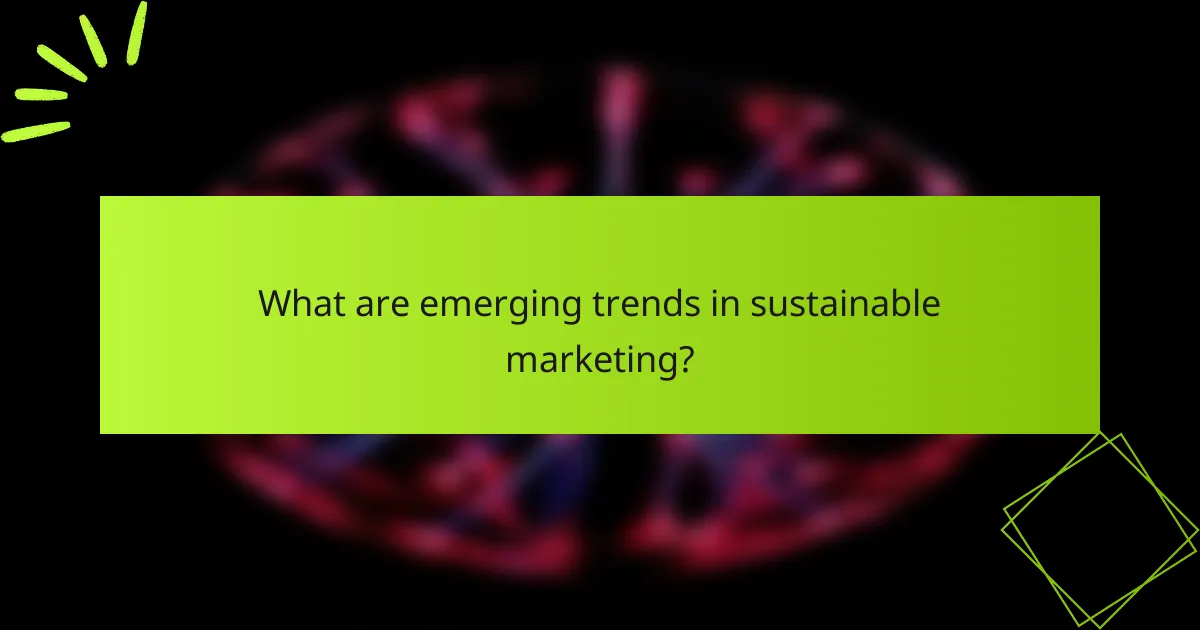 What are emerging trends in sustainable marketing?