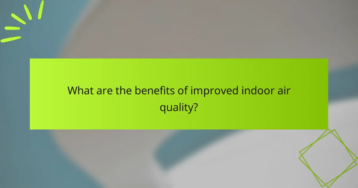 What are the benefits of improved indoor air quality?