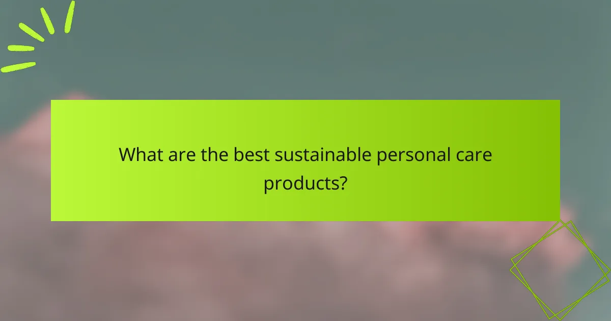 What are the best sustainable personal care products?