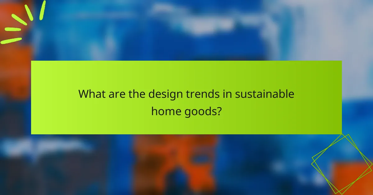 What are the design trends in sustainable home goods?