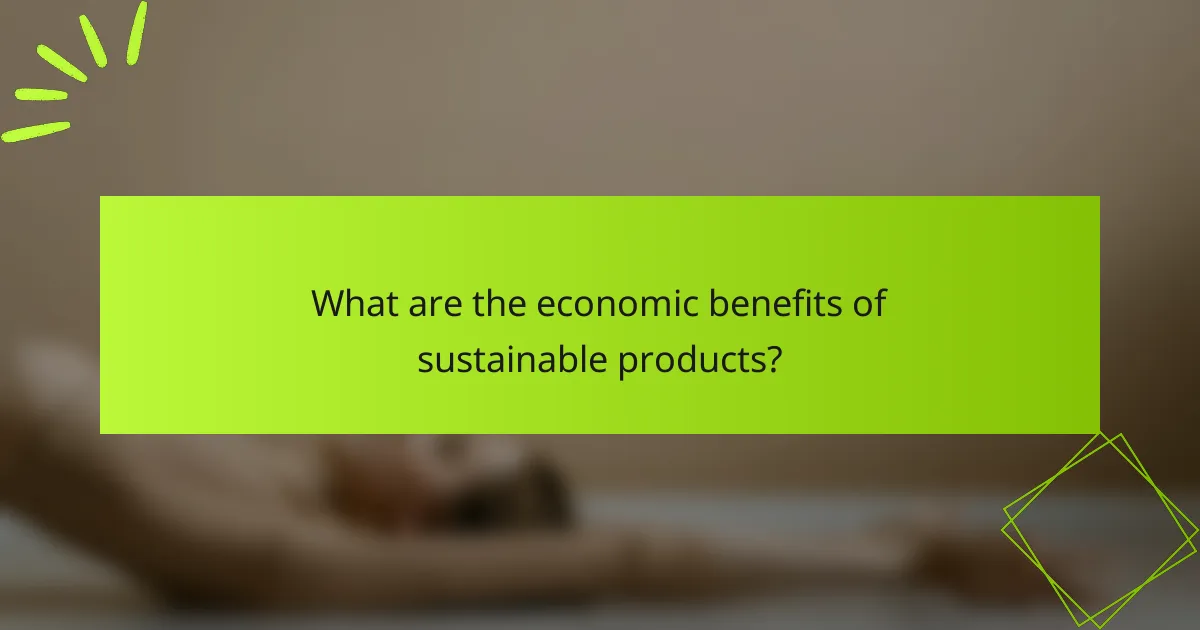 What are the economic benefits of sustainable products?
