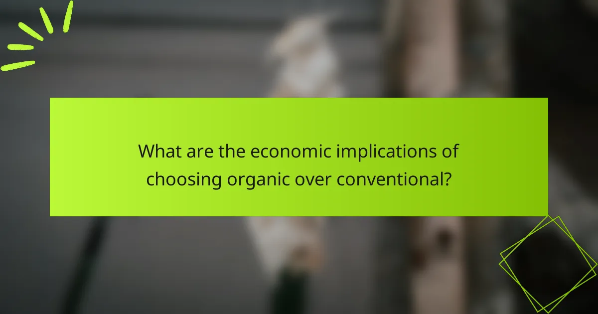 What are the economic implications of choosing organic over conventional?