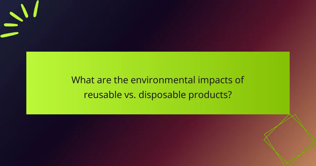 What are the environmental impacts of reusable vs. disposable products?
