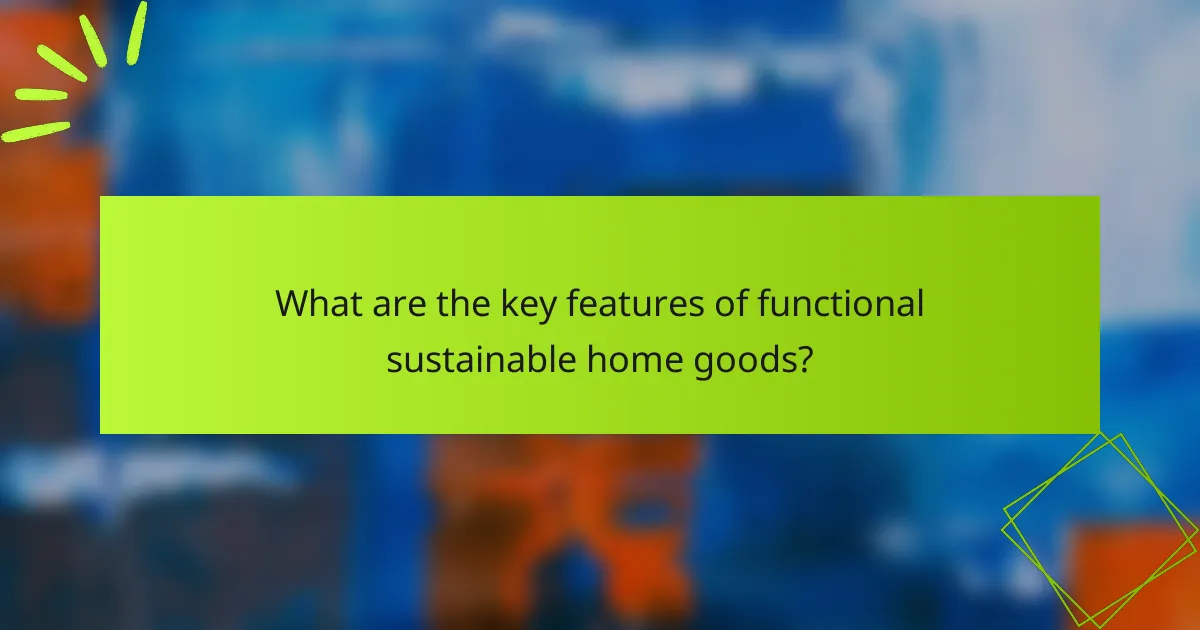 What are the key features of functional sustainable home goods?