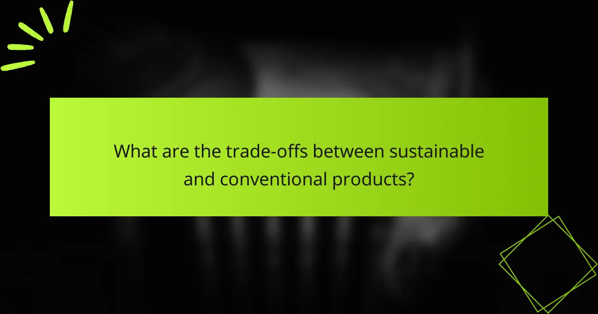 What are the trade-offs between sustainable and conventional products?