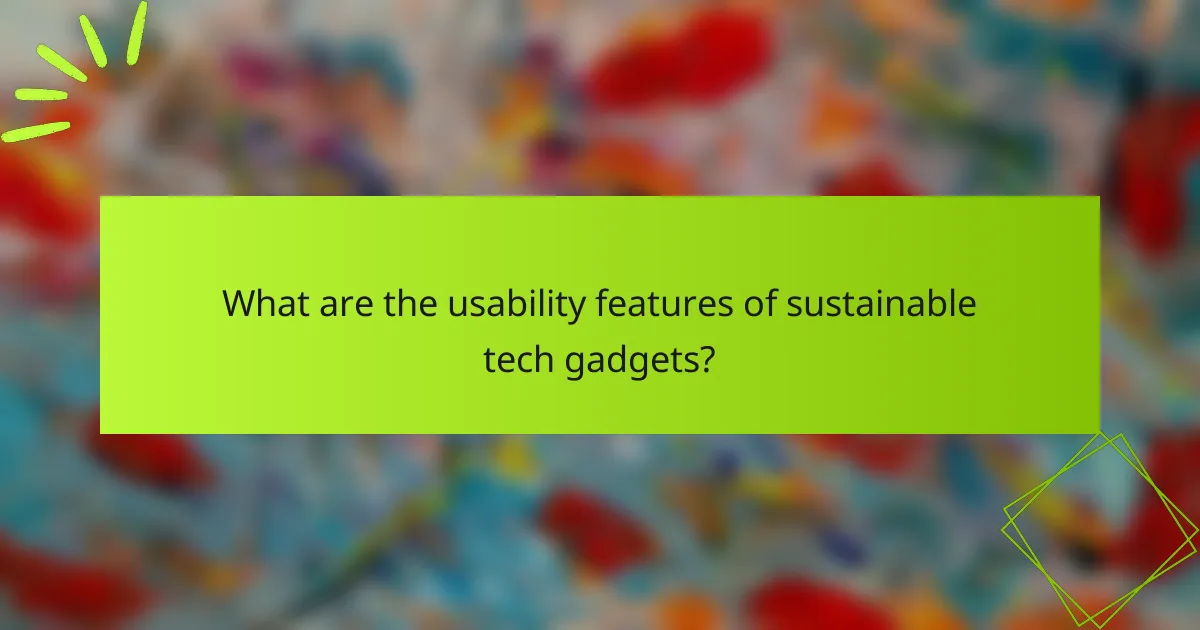 What are the usability features of sustainable tech gadgets?
