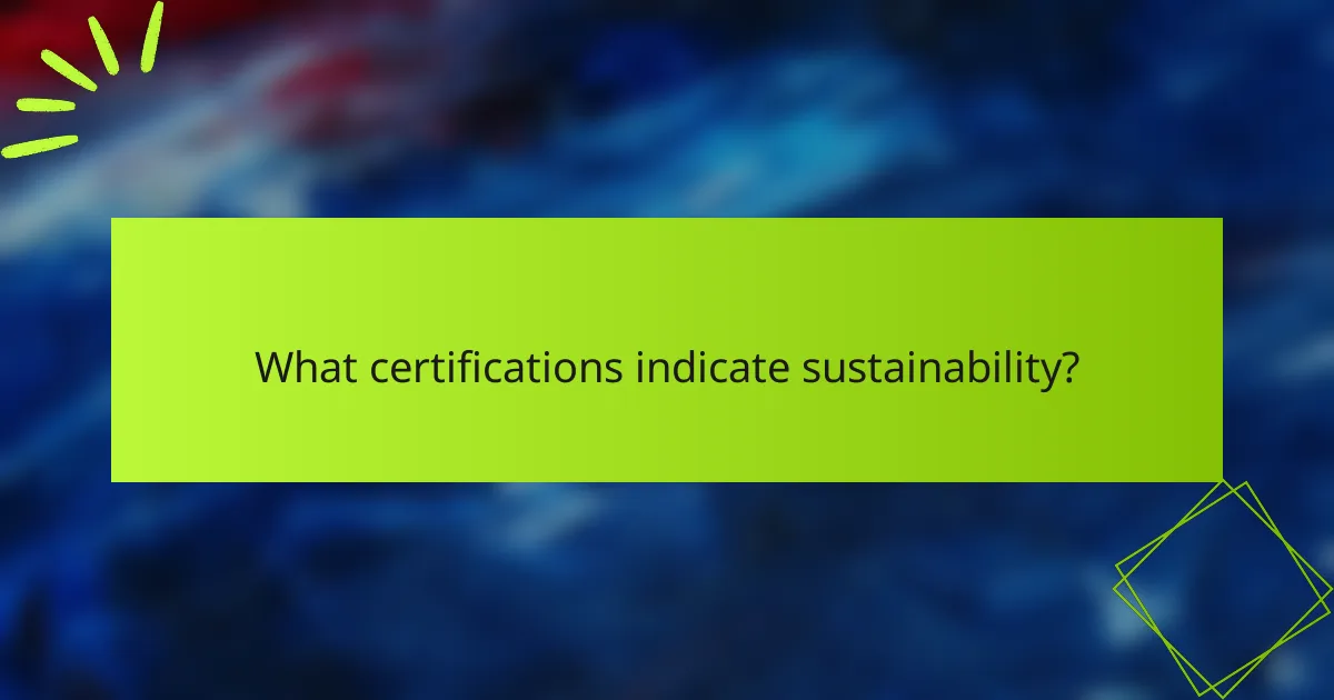 What certifications indicate sustainability?