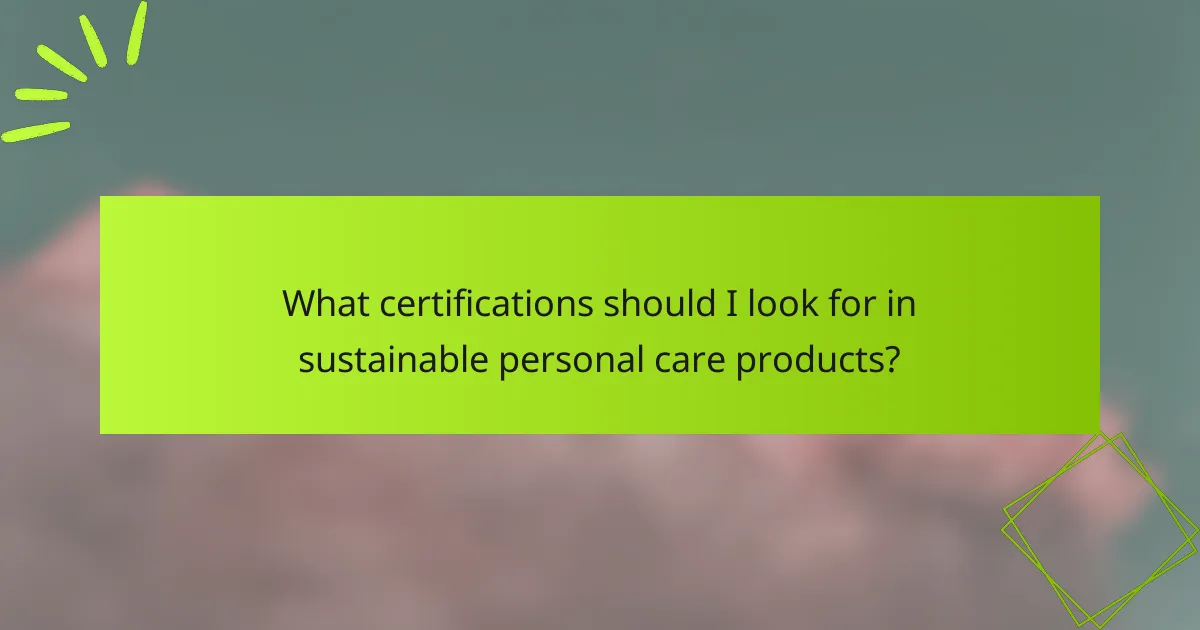 What certifications should I look for in sustainable personal care products?
