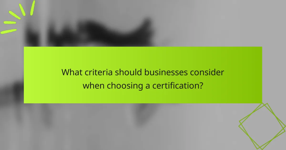 What criteria should businesses consider when choosing a certification?