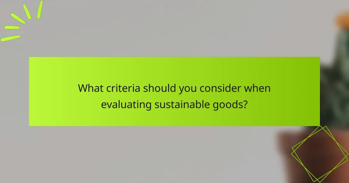 What criteria should you consider when evaluating sustainable goods?