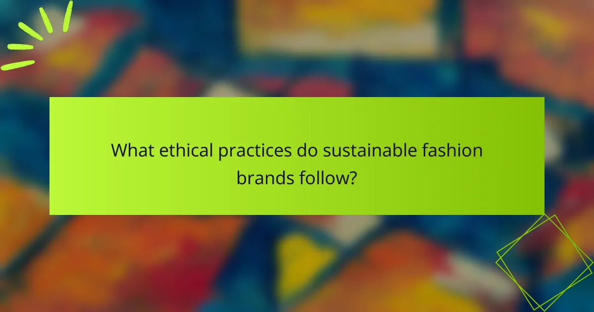 What ethical practices do sustainable fashion brands follow?