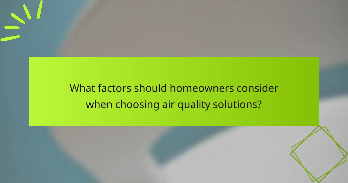What factors should homeowners consider when choosing air quality solutions?