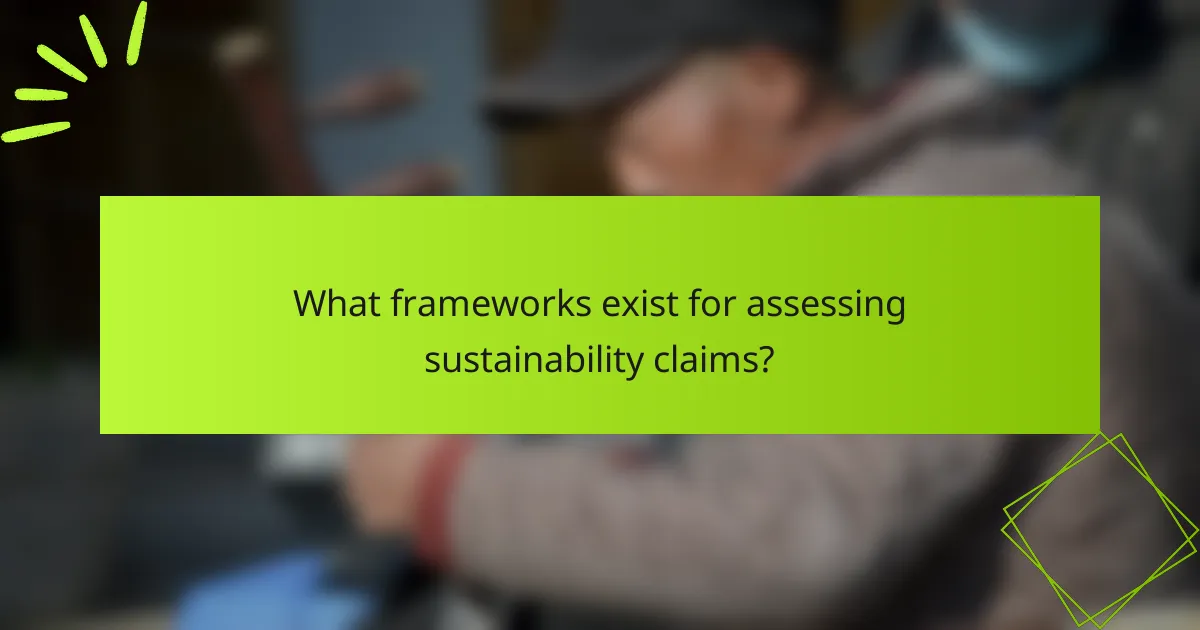 What frameworks exist for assessing sustainability claims?