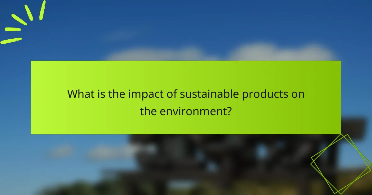 What is the impact of sustainable products on the environment?