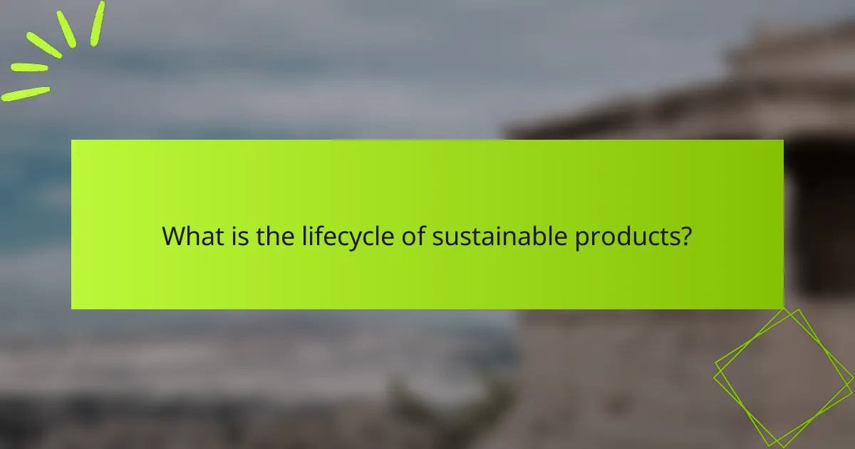 What is the lifecycle of sustainable products?