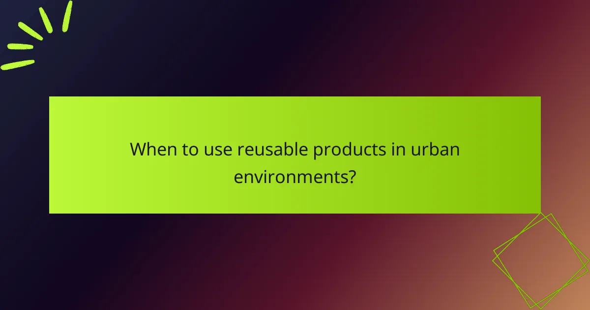 When to use reusable products in urban environments?