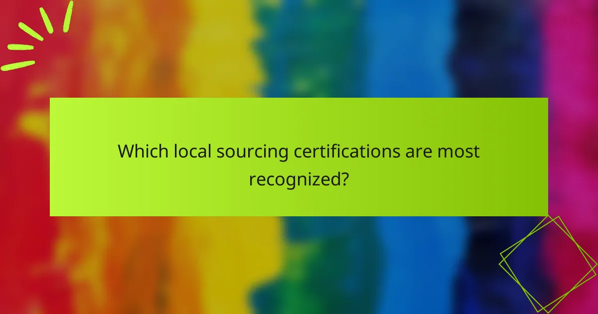 Which local sourcing certifications are most recognized?